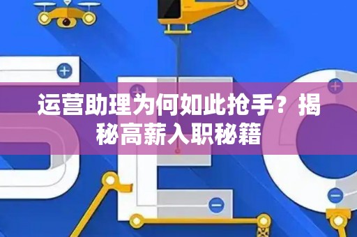 运营助理为何如此抢手？揭秘高薪入职秘籍